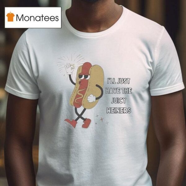 I Ll Just Have The Juicy Weiners Hotdog T Shirt
