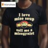 I Love Miso Soup Call Me A Misogynis T Shirt