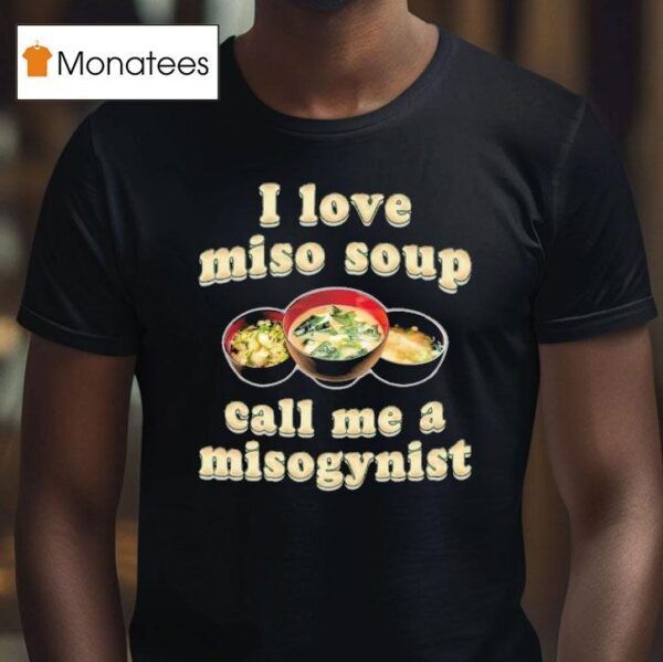 I Love Miso Soup Call Me A Misogynis T Shirt