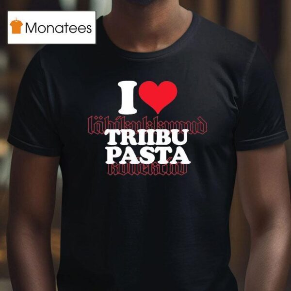 I Love Triibupasta T Shirt