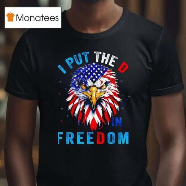 I Put The D In Freedom Th Of July Eagle Us T Shirt