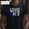 I Stand With Ice Pro Law Enforcemen T Shirt