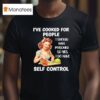 I Ve Cooked For People I Should Have Poisoned So Yes I Do Have Selt Control T Shirt