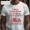I Went To Catholic School And All I Got Was This Lousy And Religious Trauma T Shirt