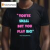 Jason Behrends You Re Small But You Play Big Ninja Warrior T Shirt
