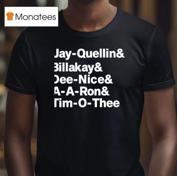 Jay Quellin And Billakay And Dee Nice And A A Ron And Tim O Thee T Shirt
