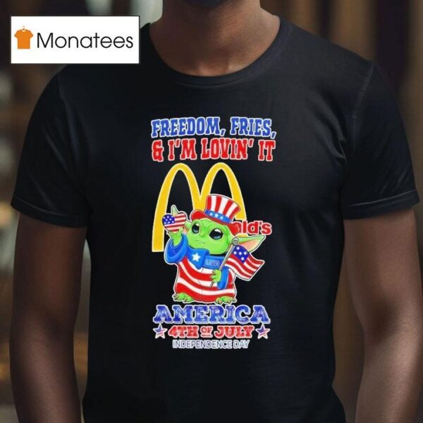 Mcdonald S Baby Yoda Freedom Fries And I M Lovin It America Th Of July Happy Independence Day T Shirt