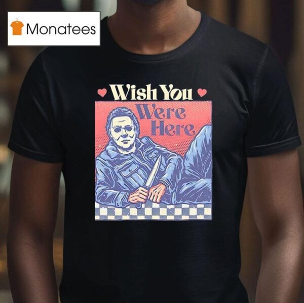 Michael Myers Wish You Were Here Halloween T Shirt