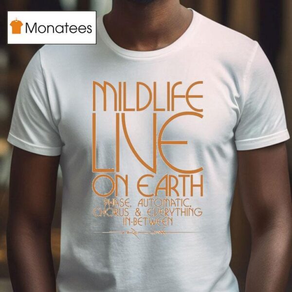 Mildlife Live On Earth Phase Automatic Chorus And Everything In Between T Shirt