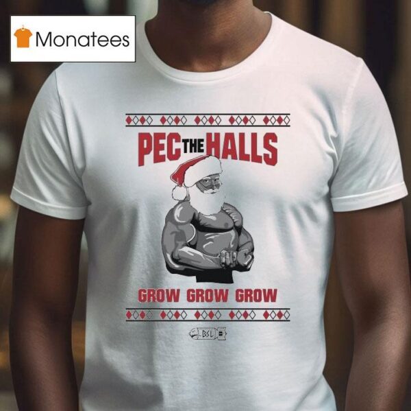 Pec The Halls Grow Grow Grow X Mas Ugly Christmas Dom Mazzetti T Shirt