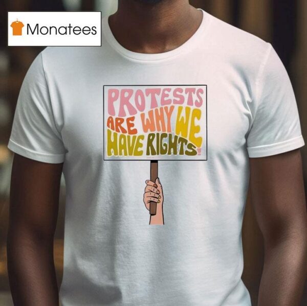 Protests Are Why We Have Rights T Shirt