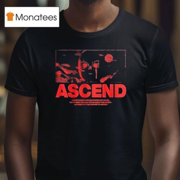 Ray Volpe Ascend There S Something Happening Out There You Ve Seen The Rise You Ve Heard The Legend But Now It S Time For Him To Ascend T Shirt