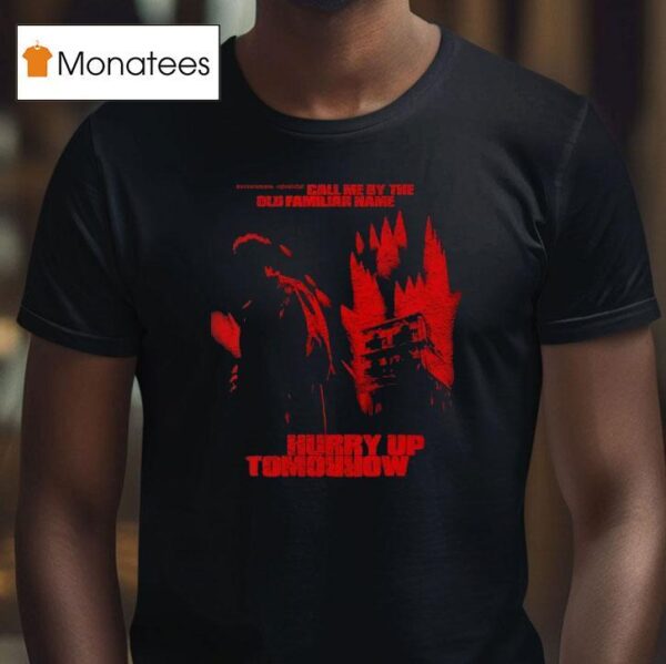The Show Call Me By The Old Familiar Name Hurry Up Tomorrow T Shirt