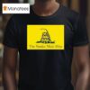 The Snake Must Hiss Don T Tread On Me Gadsden T Shirt