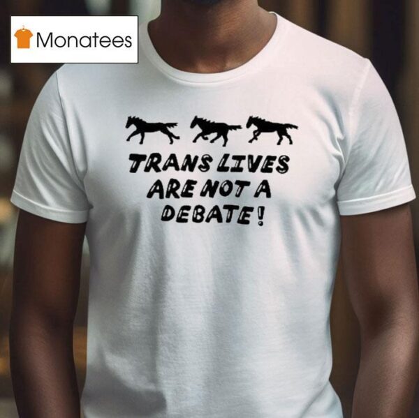 Trans Lives Are Not A Debate T Shirt
