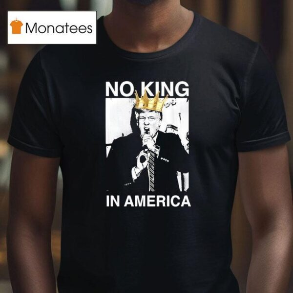 Trump No King In America T Shirt