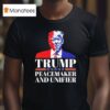 Trump Peacemaker And Unifier T Shirt