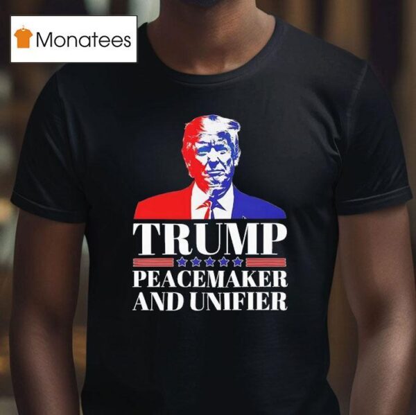 Trump Peacemaker And Unifier T Shirt