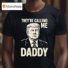 Trump They Re Calling Me Daddy T Shirt