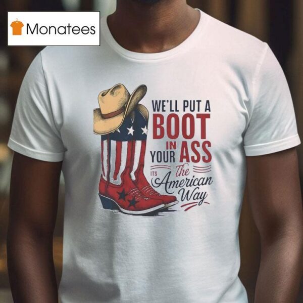 We Ll Put A Boot In Your Ass The Its America Way T Shirt