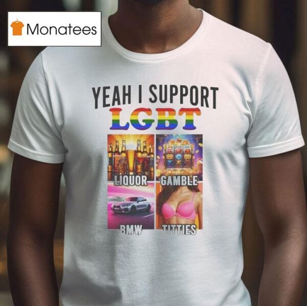 Yeah I Support Lgbt Liquor Gamble Bmw Titties T Shirt