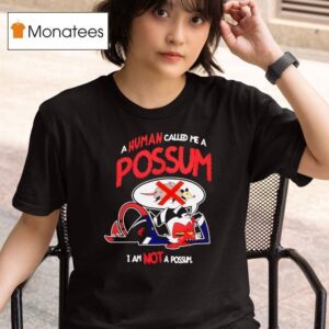 A Human Called Me A Possum I Am Not A Possum T Shirt