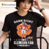 Acc Damn Right I Am A Clemson Tigers Fan Win Or Lose T Shirt