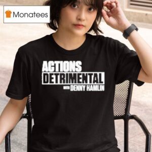 Actions Detrimental With Denny Hamlin T Shirt