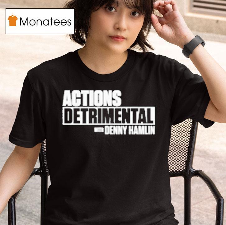 Actions Detrimental With Denny Hamlin T Shirt