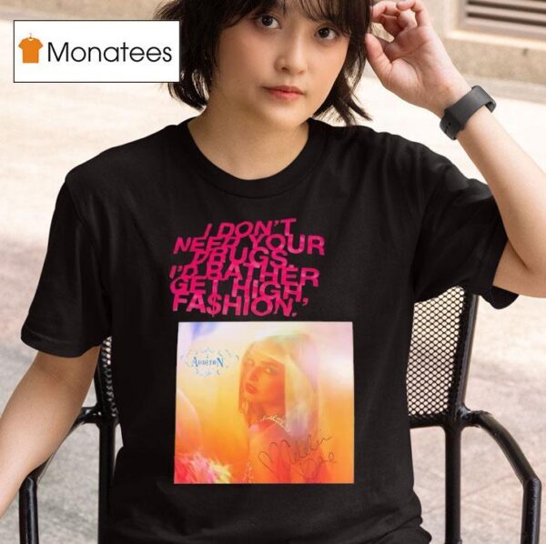Addison Rae I Don T Need Your Drugs I D Rather Get High Fashion T Shirt