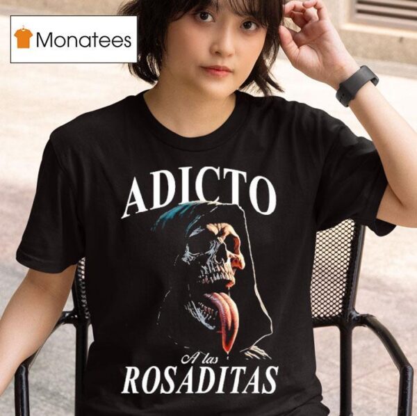 Adicto A Las Rosaditas T Shirt