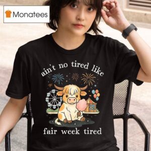 Ain T No Tired Like Fair Week Tired Highland Cow T Shirt