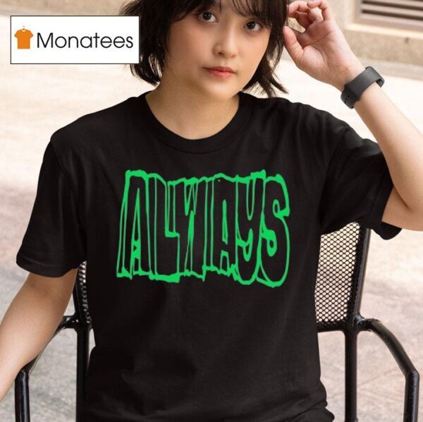 Always Straight Up T Shirt