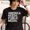 America Needs Public Media T Shirt