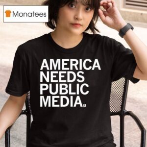 America Needs Public Media T Shirt