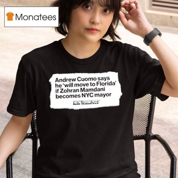 Andrew Cuomo Says He Will Move To Florida If Zohran Mamdani New York Pos T Shirt