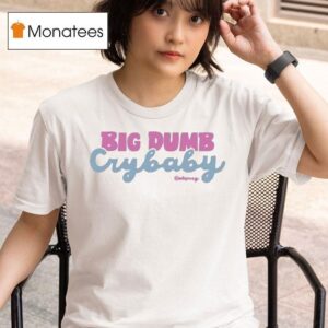 Anna Przy Big Dumb Crybaby T Shirt