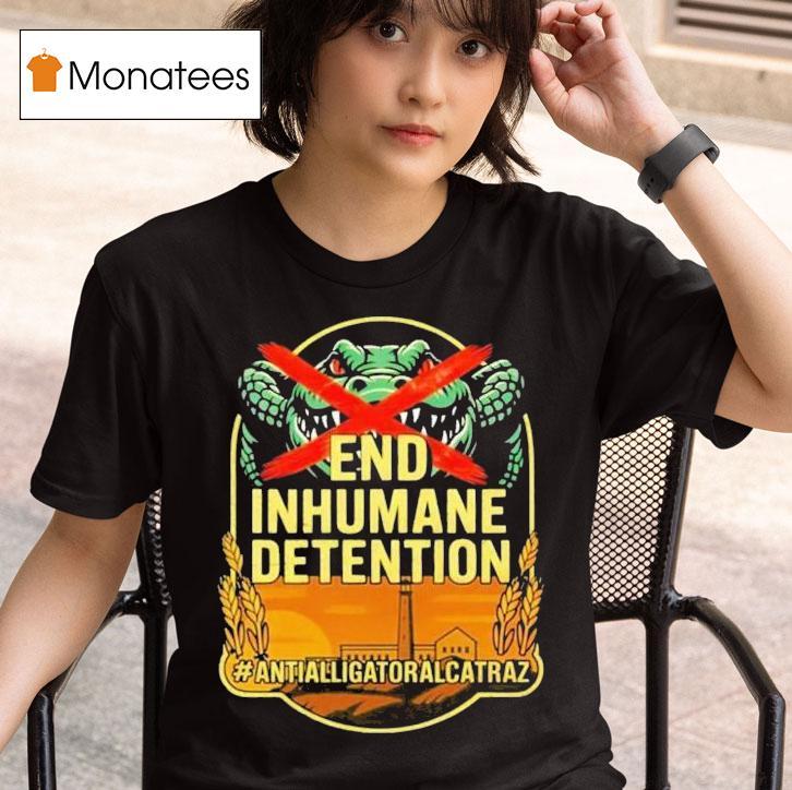 Anti Alligator Alcatraz End Inhumane Detention T Shirt