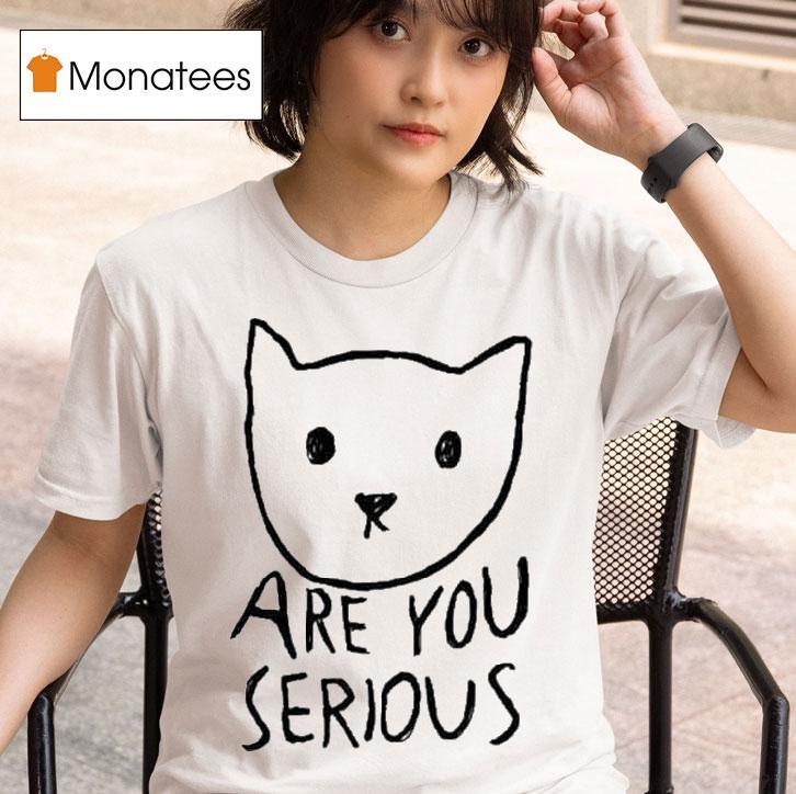 Are You Serious Ca T Shirt