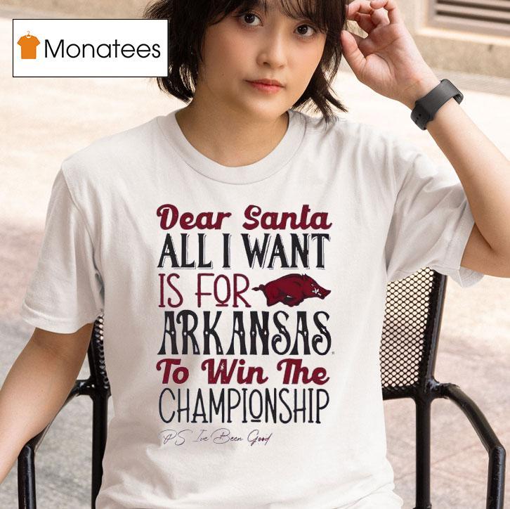 Arkansas Razorbacks Dear Santa All I Want Is For Arkansas To Win The Championship T Shirt