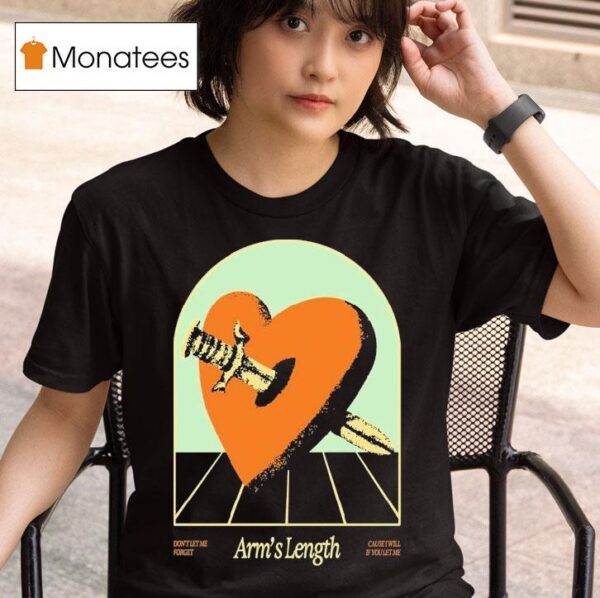 Arm S Length Don T Let Me Forget Cause I Will If You Let Me Heart Sword T Shirt
