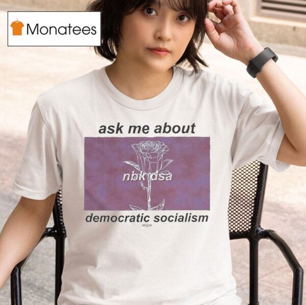 Ask Me About Democratic Socialism North Brooklyn Nbk Dsa T Shirt