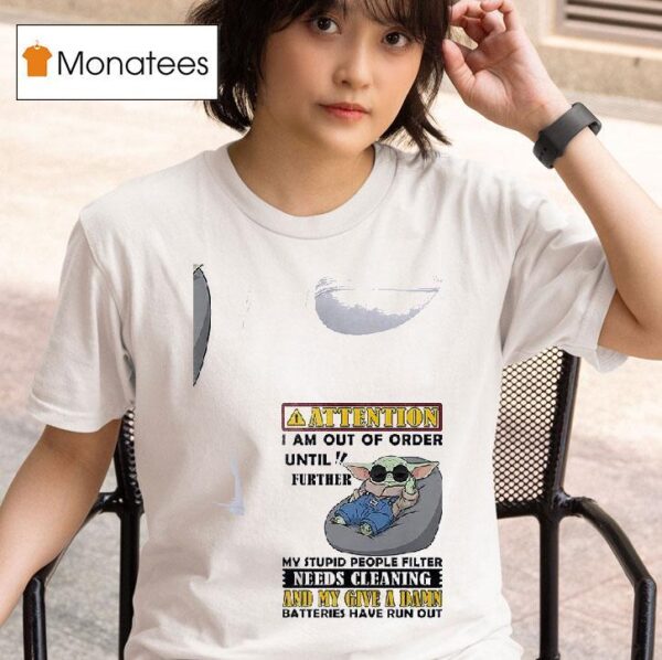 Baby Yoda Attention I Am Out Of Order Until Further My Stupid People Filter Needs Cleaning T Shirt