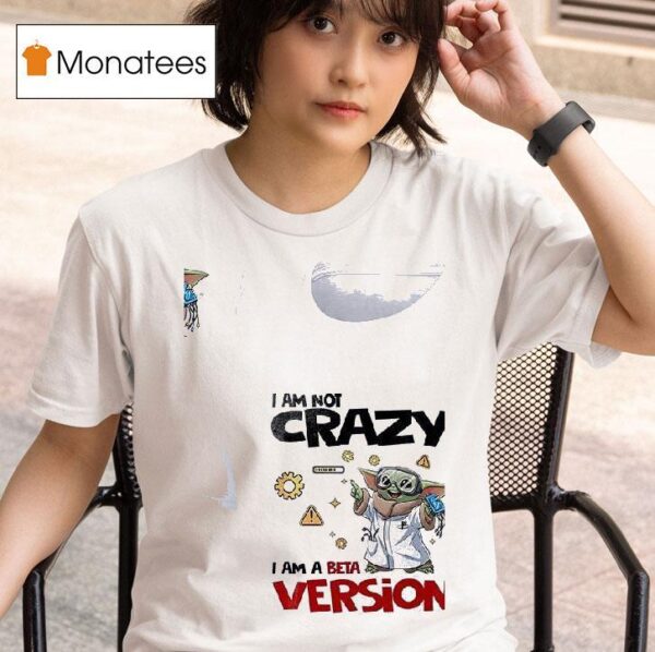Baby Yoda I Am Not Crazy I Am A Beta Version T Shirt