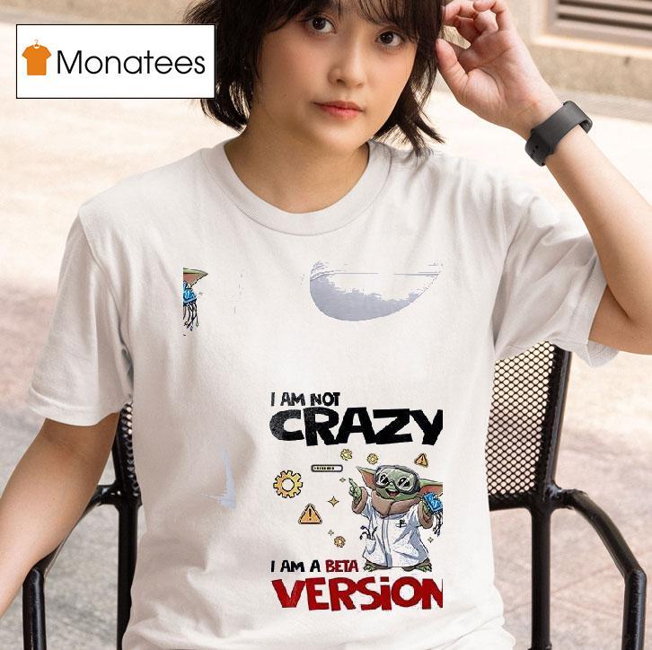 Baby Yoda I Am Not Crazy I Am A Beta Version T Shirt