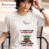 Baby Yoda If I Woke Up And Nothing Hurt I Would Think I Was Dead T Shirt