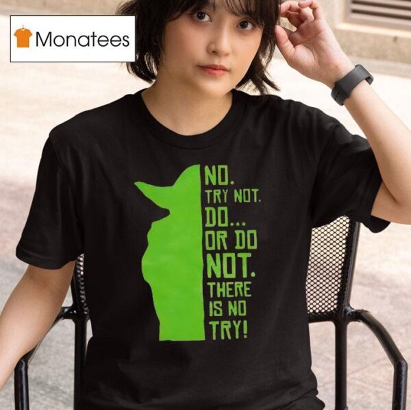Baby Yoda No Try Not Do Or Do Not There Is No Try T Shirt