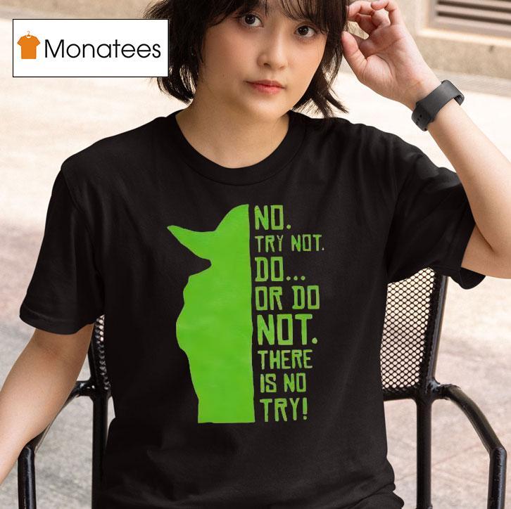 Baby Yoda No Try Not Do Or Do Not There Is No Try T Shirt