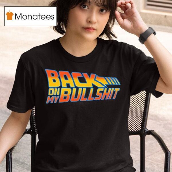 Back On My Bullshi T Shirt