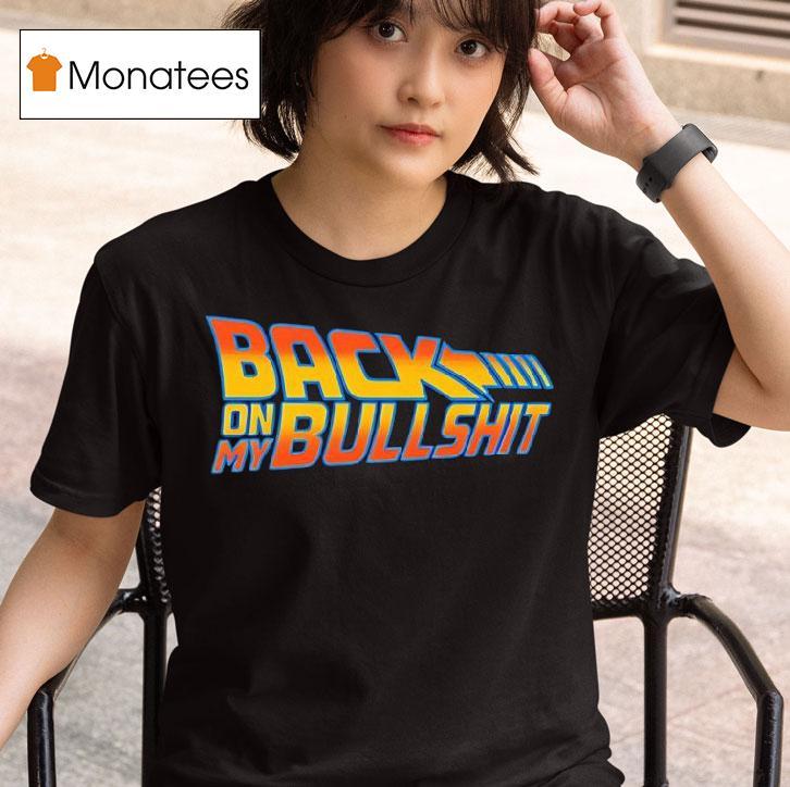 Back On My Bullshi T Shirt